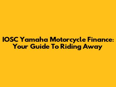 IOSC Yamaha Motorcycle Finance: Your Guide To Riding Away