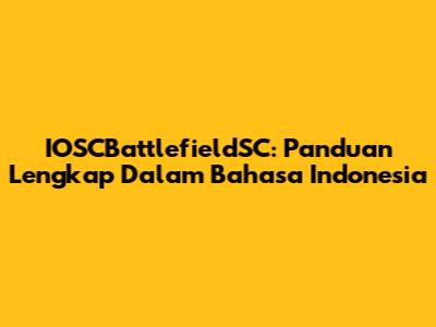 IOSCBattlefieldSC: Panduan Lengkap Dalam Bahasa Indonesia