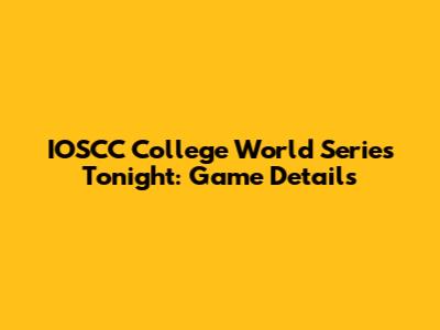 IOSCC College World Series Tonight: Game Details