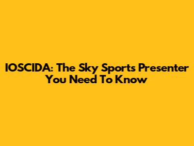 IOSCIDA: The Sky Sports Presenter You Need To Know