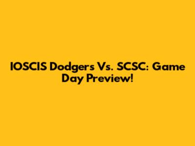 IOSCIS Dodgers Vs. SCSC: Game Day Preview!