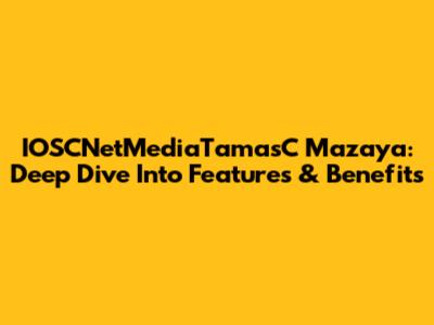 IOSCNetMediaTamasC Mazaya: Deep Dive Into Features & Benefits