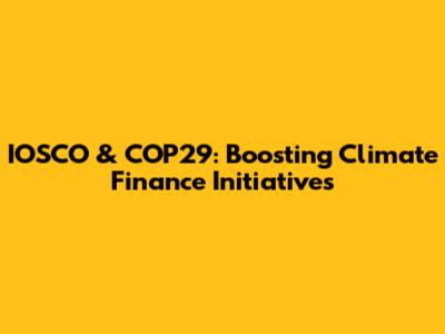 IOSCO & COP29: Boosting Climate Finance Initiatives