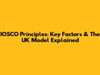 IOSCO Principles: Key Factors & The UK Model Explained
