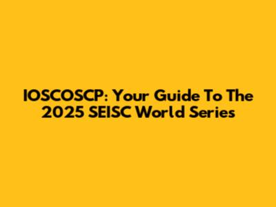 IOSCOSCP: Your Guide To The 2025 SEISC World Series