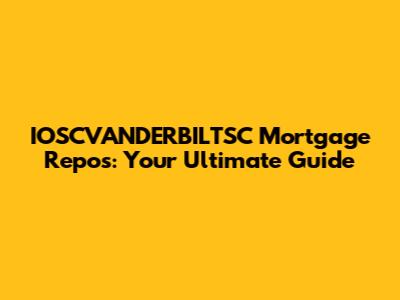 IOSCVANDERBILTSC Mortgage Repos: Your Ultimate Guide