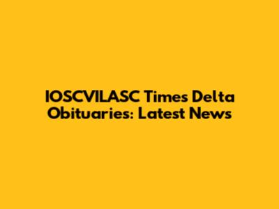 IOSCVILASC Times Delta Obituaries: Latest News