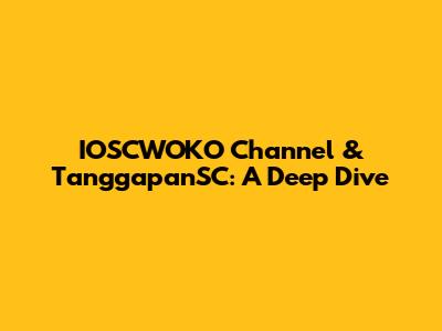 IOSCWOKO Channel & TanggapanSC: A Deep Dive