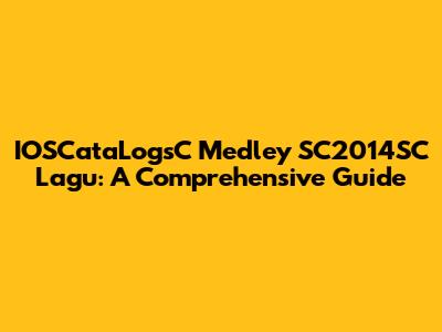 IOSCataLogsC Medley SC2014SC Lagu: A Comprehensive Guide