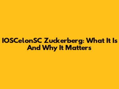 IOSCelonSC Zuckerberg: What It Is And Why It Matters