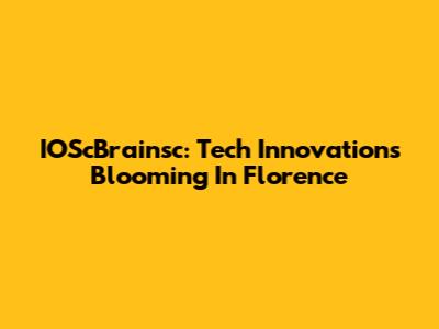 IOScBrainsc: Tech Innovations Blooming In Florence