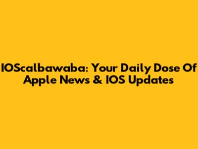 IOScalbawaba: Your Daily Dose Of Apple News & IOS Updates