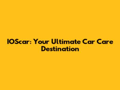 IOScar: Your Ultimate Car Care Destination