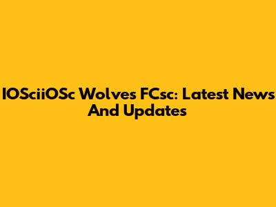 IOSciiOSc Wolves FCsc: Latest News And Updates