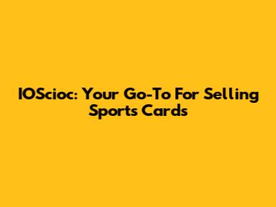 IOScioc: Your Go-To For Selling Sports Cards