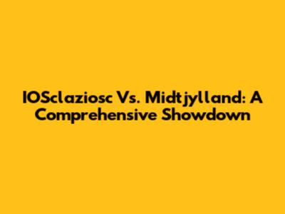 IOSclaziosc Vs. Midtjylland: A Comprehensive Showdown