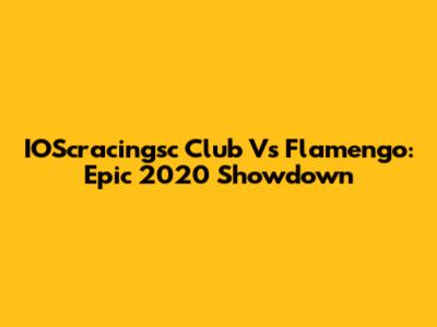 IOScracingsc Club Vs Flamengo: Epic 2020 Showdown