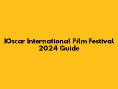 IOscar International Film Festival 2024 Guide