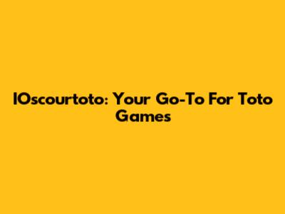IOscourtoto: Your Go-To For Toto Games