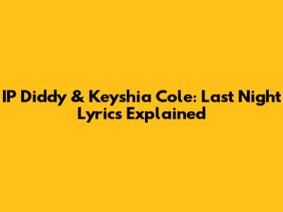 IP Diddy & Keyshia Cole: Last Night Lyrics Explained