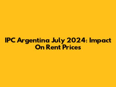 IPC Argentina July 2024: Impact On Rent Prices