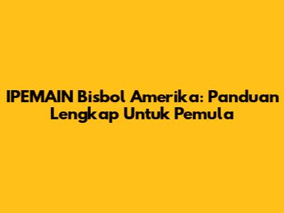 IPEMAIN Bisbol Amerika: Panduan Lengkap Untuk Pemula