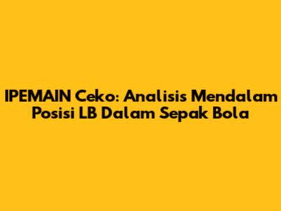 IPEMAIN Ceko: Analisis Mendalam Posisi LB Dalam Sepak Bola