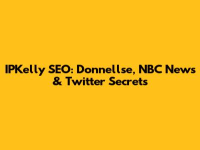 IPKelly SEO: Donnellse, NBC News & Twitter Secrets