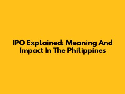 IPO Explained: Meaning And Impact In The Philippines
