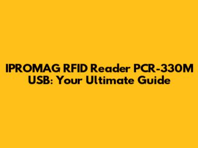 IPROMAG RFID Reader PCR-330M USB: Your Ultimate Guide