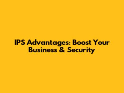 IPS Advantages: Boost Your Business & Security