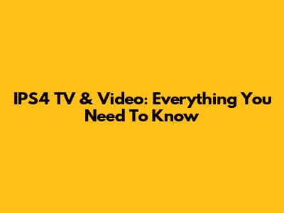 IPS4 TV & Video: Everything You Need To Know