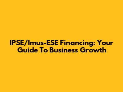 IPSE/Imus-ESE Financing: Your Guide To Business Growth