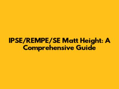 IPSE/REMPE/SE Matt Height: A Comprehensive Guide