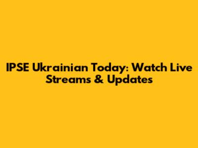 IPSE Ukrainian Today: Watch Live Streams & Updates
