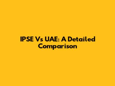 IPSE Vs UAE: A Detailed Comparison