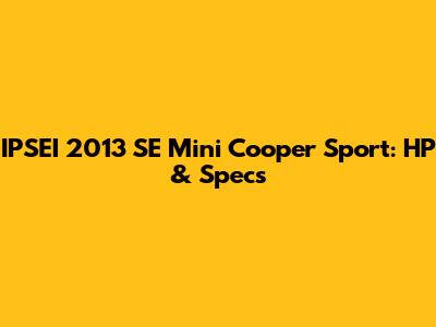 IPSEI 2013 SE Mini Cooper Sport: HP & Specs