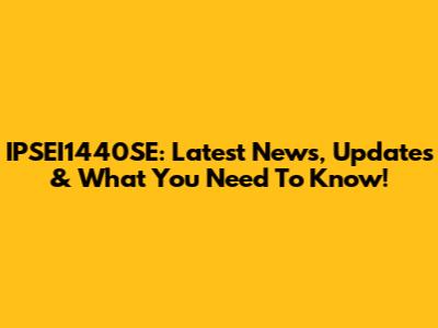 IPSEI1440SE: Latest News, Updates & What You Need To Know!