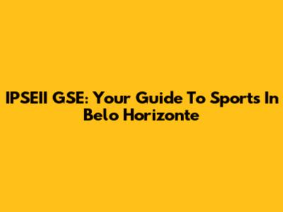 IPSEII GSE: Your Guide To Sports In Belo Horizonte