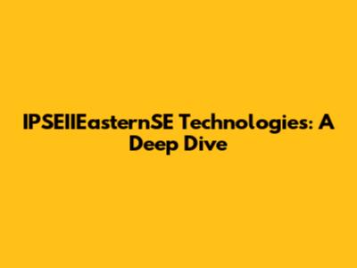 IPSEIIEasternSE Technologies: A Deep Dive