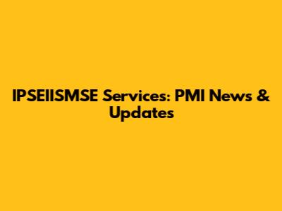 IPSEIISMSE Services: PMI News & Updates