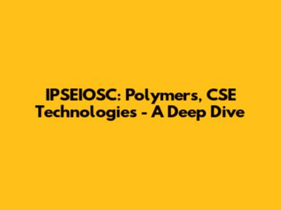IPSEIOSC: Polymers, CSE Technologies - A Deep Dive