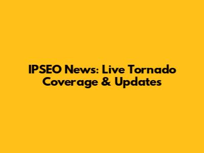 IPSEO News: Live Tornado Coverage & Updates