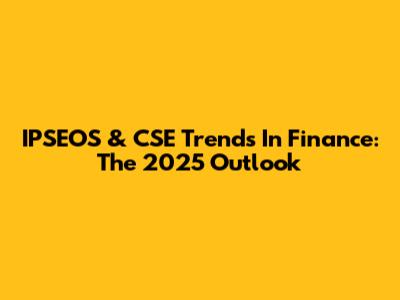 IPSEOS & CSE Trends In Finance: The 2025 Outlook