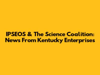 IPSEOS & The Science Coalition: News From Kentucky Enterprises
