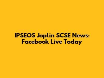 IPSEOS Joplin SCSE News: Facebook Live Today
