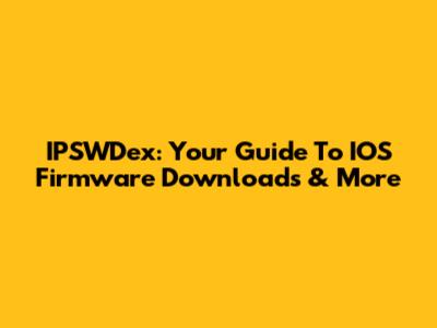 IPSWDex: Your Guide To IOS Firmware Downloads & More