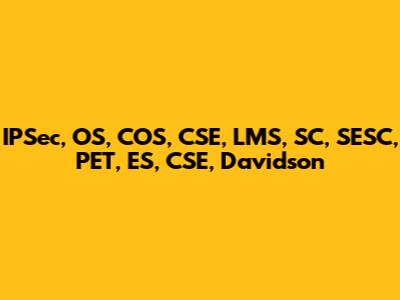 IPSec, OS, COS, CSE, LMS, SC, SESC, PET, ES, CSE, Davidson