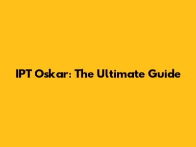 IPT Oskar: The Ultimate Guide