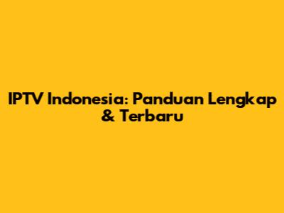 IPTV Indonesia: Panduan Lengkap & Terbaru